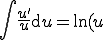 int_{}^{} frac{u'}{u}mathrm{d}u = ln(u) \int_{}^{} \frac{u'}{u}\mathrm{d}u = \ln(u)